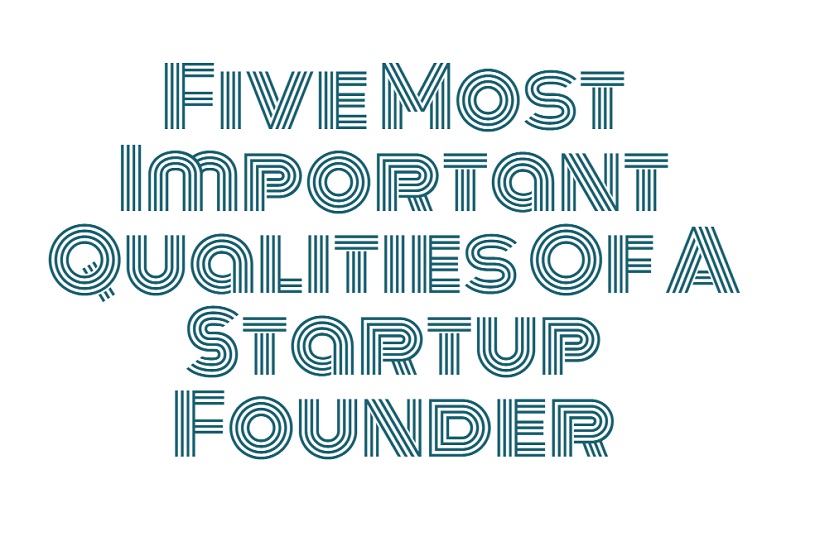 The 05 Most Important Qualities Of Startup Founders - Future Startup