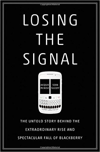 Losing the Signal-The Untold Story Behind the Extraordinary Rise and Spectacular Fall of BlackBerry